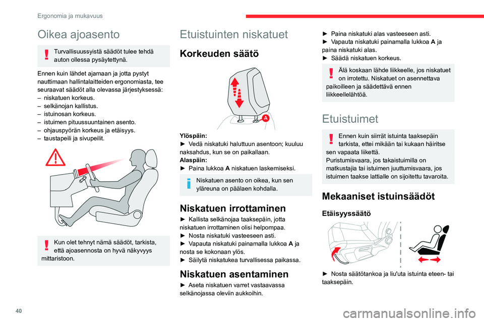 CITROEN C4 2021 Omistajan Käsikirjat (in Finnish) 40
Ergonomia ja mukavuus
Oikea ajoasento
Turvallisuussyistä säädöt tulee tehdä auton ollessa pysäytettynä.
Ennen kuin lähdet ajamaan ja jotta pystyt
nauttimaan hallintalaitteiden ergonomiasta CITROEN C4 2021 Omistajan Käsikirjat (in Finnish) 40
Ergonomia ja mukavuus
Oikea ajoasento
Turvallisuussyistä säädöt tulee tehdä auton ollessa pysäytettynä.
Ennen kuin lähdet ajamaan ja jotta pystyt
nauttimaan hallintalaitteiden ergonomiasta