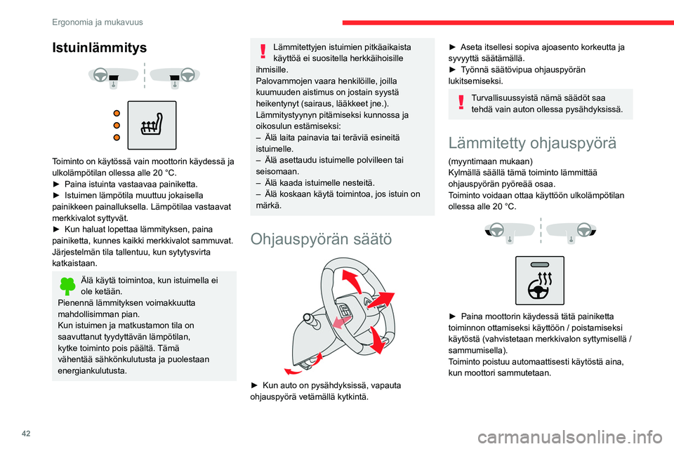 CITROEN C4 2021  Omistajan Käsikirjat (in Finnish) 42
Ergonomia ja mukavuus
Istuinlämmitys 
 
 
 
Toiminto on käytössä vain moottorin käydessä ja 
ulkolämpötilan ollessa alle 20 °C.
►  Paina   istuinta   vastaavaa   painiketta.
►�