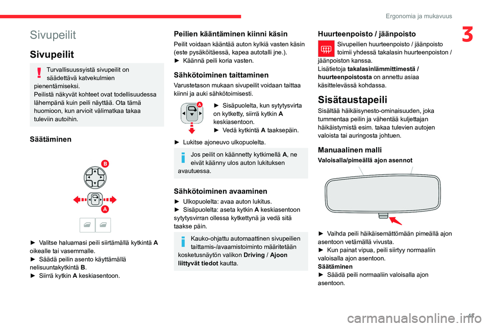 CITROEN C4 2021 Omistajan Käsikirjat (in Finnish) 43
Ergonomia ja mukavuus
3Sivupeilit
Sivupeilit
Turvallisuussyistä sivupeilit on säädettävä katvekulmien
pienentämiseksi.
Peilistä näkyvät kohteet ovat todellisuudessa
lähempänä kuin pei CITROEN C4 2021 Omistajan Käsikirjat (in Finnish) 43
Ergonomia ja mukavuus
3Sivupeilit
Sivupeilit
Turvallisuussyistä sivupeilit on säädettävä katvekulmien
pienentämiseksi.
Peilistä näkyvät kohteet ovat todellisuudessa
lähempänä kuin pei