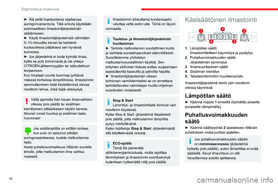 CITROEN C4 2021 Omistajan Käsikirjat (in Finnish) 46
Ergonomia ja mukavuus
► Älä peitä kojelaudassa sijaitsevaa auringonvaloanturia. Tätä anturia käytetään
automaattisen ilmastointijärjestelmän
säätämiseen.
► Käytä
CITROEN C4 2021 Omistajan Käsikirjat (in Finnish) 46
Ergonomia ja mukavuus
► Älä peitä kojelaudassa sijaitsevaa auringonvaloanturia. Tätä anturia käytetään
automaattisen ilmastointijärjestelmän
säätämiseen.
► Käytä
