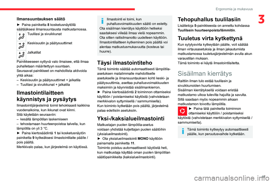 CITROEN C4 2021 Omistajan Käsikirjat (in Finnish) 49
Ergonomia ja mukavuus
3Ilmansuuntauksen säätö
► Paina painiketta 8 kosketusnäytöllä
säätääksesi ilmansuuntausta matkustamossa.
Tuulilasi ja sivuikkunat
Keskisuutin ja päätysu CITROEN C4 2021 Omistajan Käsikirjat (in Finnish) 49
Ergonomia ja mukavuus
3Ilmansuuntauksen säätö
► Paina painiketta 8 kosketusnäytöllä
säätääksesi ilmansuuntausta matkustamossa.
Tuulilasi ja sivuikkunat
Keskisuutin ja päätysu