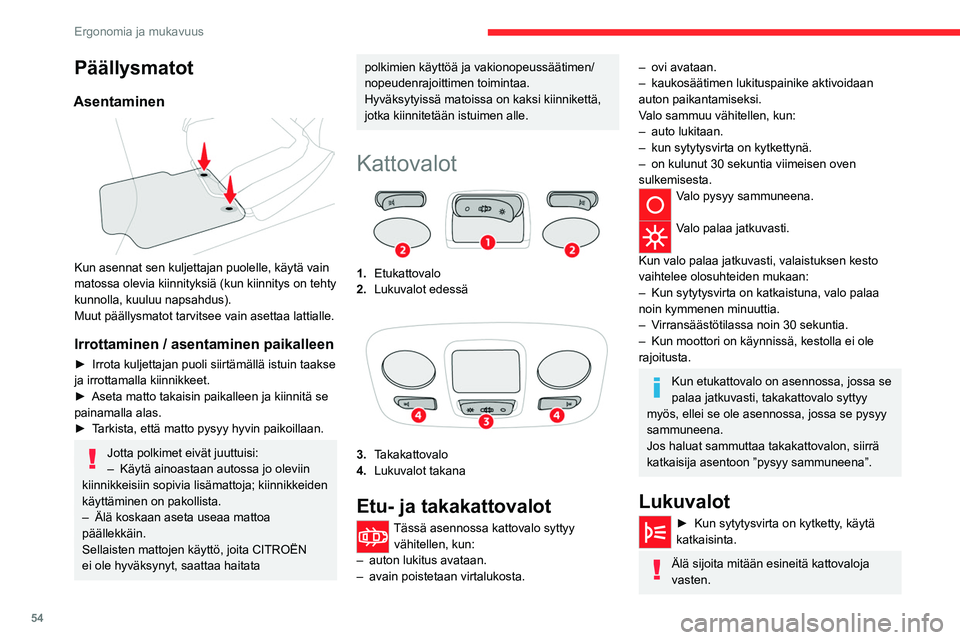 CITROEN C4 2021  Omistajan Käsikirjat (in Finnish) 54
Ergonomia ja mukavuus
Päällysmatot
Asentaminen 
 
Kun asennat sen kuljettajan puolelle, käytä vain 
matossa olevia kiinnityksiä (kun kiinnitys on tehty 
kunnolla, kuuluu napsahdus).
Muut pää