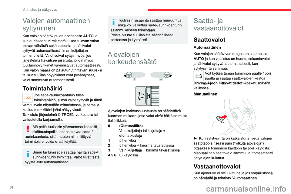 CITROEN C4 2021 Omistajan Käsikirjat (in Finnish) 58
Valaistus ja näkyvyys
Valojen automaattinen
syttyminen
Kun valojen säätövipu on asennossa AUTO ja
kun aurinkoanturi rekisteröi ulkoa tulevan valon
olevan vähäistä sekä seisonta- ja läh CITROEN C4 2021 Omistajan Käsikirjat (in Finnish) 58
Valaistus ja näkyvyys
Valojen automaattinen
syttyminen
Kun valojen säätövipu on asennossa AUTO ja
kun aurinkoanturi rekisteröi ulkoa tulevan valon
olevan vähäistä sekä seisonta- ja läh