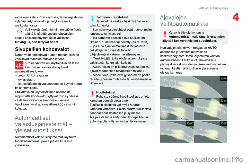 CITROEN C4 2021 Omistajan Käsikirjat (in Finnish) 59
Valaistus ja näkyvyys
4ajovalojen valaisu” on käytössä, tämä järjestelmä\
sytyttää tietyt ulkovalot ja tietyt sisävalot
matkustamossa.
Voit kytkeä tämän toiminnon päälle / pois CITROEN C4 2021 Omistajan Käsikirjat (in Finnish) 59
Valaistus ja näkyvyys
4ajovalojen valaisu” on käytössä, tämä järjestelmä\
sytyttää tietyt ulkovalot ja tietyt sisävalot
matkustamossa.
Voit kytkeä tämän toiminnon päälle / pois