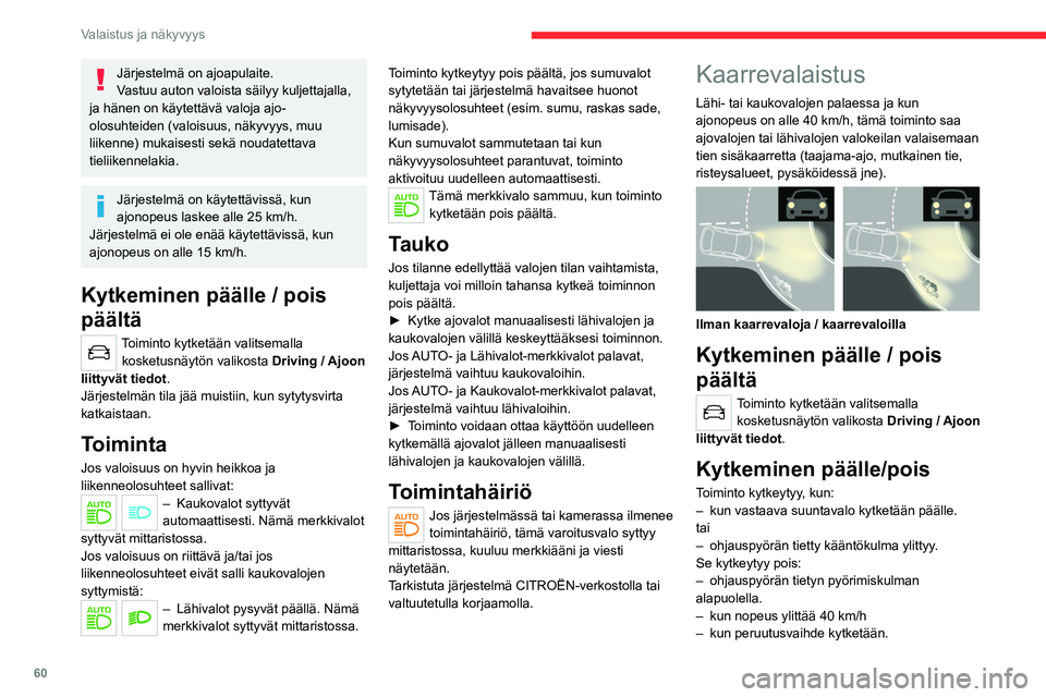 CITROEN C4 2021 Omistajan Käsikirjat (in Finnish) 60
Valaistus ja näkyvyys
Järjestelmä on ajoapulaite.
Vastuu auton valoista säilyy kuljettajalla,
ja hänen on käytettävä valoja ajo-
olosuhteiden (valoisuus, näkyvyys, muu
liikenne) mukaises CITROEN C4 2021 Omistajan Käsikirjat (in Finnish) 60
Valaistus ja näkyvyys
Järjestelmä on ajoapulaite.
Vastuu auton valoista säilyy kuljettajalla,
ja hänen on käytettävä valoja ajo-
olosuhteiden (valoisuus, näkyvyys, muu
liikenne) mukaises