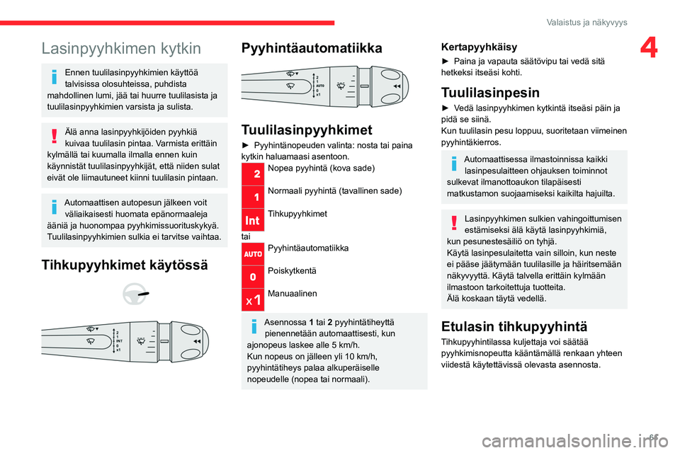 CITROEN C4 2021 Omistajan Käsikirjat (in Finnish) 61
Valaistus ja näkyvyys
4Lasinpyyhkimen kytkin
Ennen tuulilasinpyyhkimien käyttöä
talvisissa olosuhteissa, puhdista
mahdollinen lumi, jää tai huurre tuulilasista ja
tuulilasinpyyhkimien vars CITROEN C4 2021 Omistajan Käsikirjat (in Finnish) 61
Valaistus ja näkyvyys
4Lasinpyyhkimen kytkin
Ennen tuulilasinpyyhkimien käyttöä
talvisissa olosuhteissa, puhdista
mahdollinen lumi, jää tai huurre tuulilasista ja
tuulilasinpyyhkimien vars