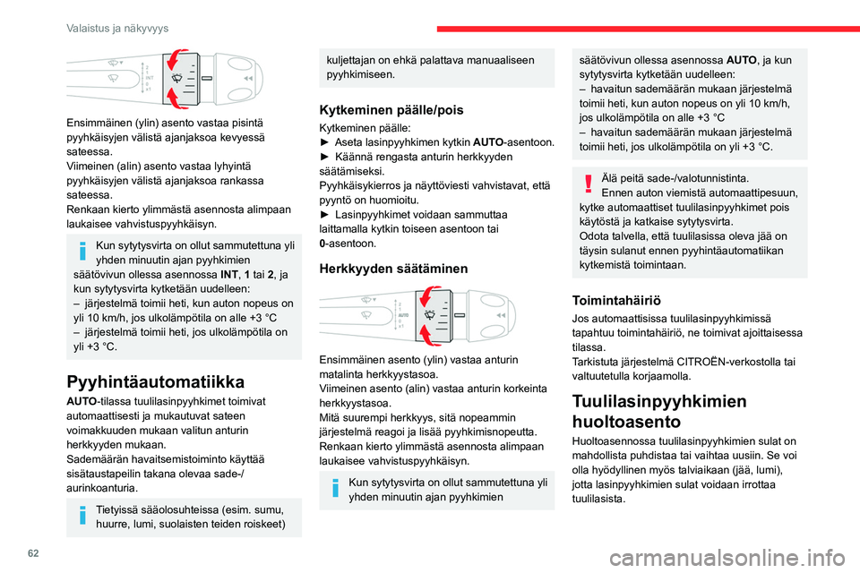 CITROEN C4 2021 Omistajan Käsikirjat (in Finnish) 62
Valaistus ja näkyvyys
Ensimmäinen (ylin) asento vastaa pisintä
pyyhkäisyjen välistä ajanjaksoa kevyessä
sateessa.
Viimeinen (alin) asento vastaa lyhyintä
pyyhkäisyjen välistä ajanja CITROEN C4 2021 Omistajan Käsikirjat (in Finnish) 62
Valaistus ja näkyvyys
Ensimmäinen (ylin) asento vastaa pisintä
pyyhkäisyjen välistä ajanjaksoa kevyessä
sateessa.
Viimeinen (alin) asento vastaa lyhyintä
pyyhkäisyjen välistä ajanja