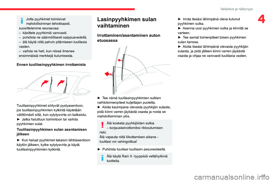 CITROEN C4 2021 Omistajan Käsikirjat (in Finnish) 63
Valaistus ja näkyvyys
4Jotta pyyhkimet toimisivat
mahdollisimman tehokkaasti,
suosittelemme seuraavaa:
–
käsittele pyyhkimiä varovasti.
–
puhdista ne säännöllisesti saippuavedellä CITROEN C4 2021 Omistajan Käsikirjat (in Finnish) 63
Valaistus ja näkyvyys
4Jotta pyyhkimet toimisivat
mahdollisimman tehokkaasti,
suosittelemme seuraavaa:
–
käsittele pyyhkimiä varovasti.
–
puhdista ne säännöllisesti saippuavedellä