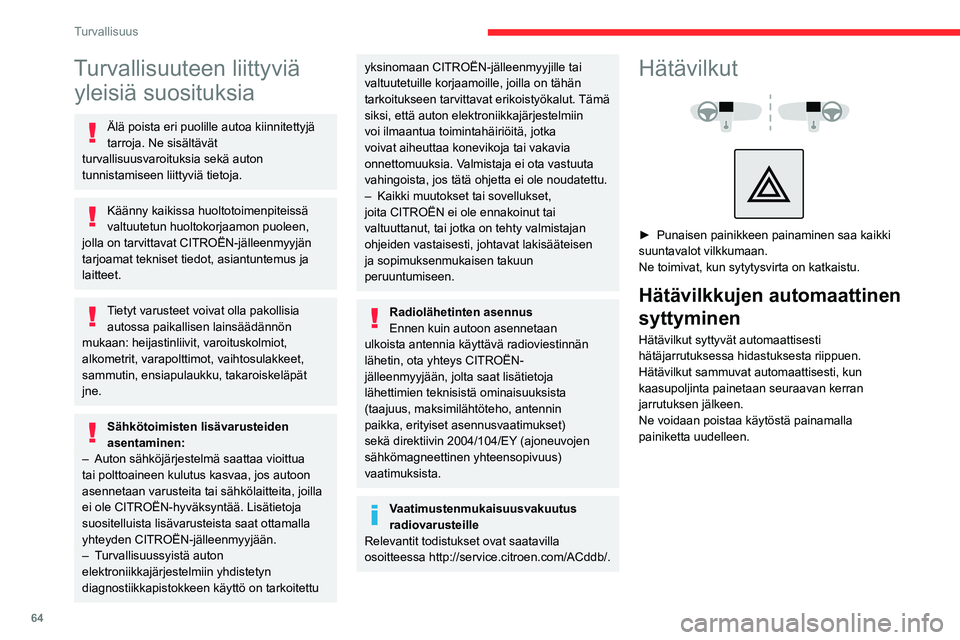 CITROEN C4 2021  Omistajan Käsikirjat (in Finnish) 64
Turvallisuus
Turvallisuuteen liittyviä yleisiä suosituksia
Älä poista eri puolille autoa kiinnitettyjä 
tarroja. Ne sisältävät 
turvallisuusvaroituksia sekä auton 
tunnistamiseen liittyvi�