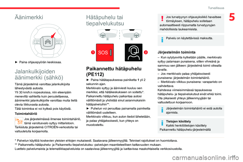 CITROEN C4 2021 Omistajan Käsikirjat (in Finnish) 65
Turvallisuus
5Äänimerkki
► Paina ohjauspyörän keskiosaa.
Jalankulkijoiden
äänimerkki (sähkö)
Tämä järjestelmä varoittaa jalankulkijoita lähestyvästä autosta.
Yli 30 km/h CITROEN C4 2021 Omistajan Käsikirjat (in Finnish) 65
Turvallisuus
5Äänimerkki
► Paina ohjauspyörän keskiosaa.
Jalankulkijoiden
äänimerkki (sähkö)
Tämä järjestelmä varoittaa jalankulkijoita lähestyvästä autosta.
Yli 30 km/h