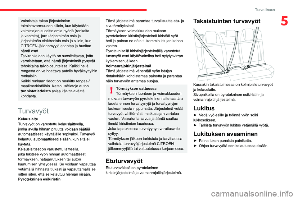CITROEN C4 2021  Omistajan Käsikirjat (in Finnish) 69
Turvallisuus
5Valmistaja takaa järjestelmien 
toimintavarmuuden silloin, kun käytetään 
valmistajan suosittelemia pyöriä (renkaita 
ja vanteita), jarrujärjestelmän osia ja 
järjestelmän e