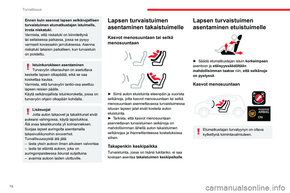 CITROEN C4 2021  Omistajan Käsikirjat (in Finnish) 74
Turvallisuus
Ennen kuin asennat lapsen selkänojallisen 
turvaistuimen etumatkustajan istuimelle, 
irrota niskatuki.
Varmista, että niskatuki on kiinnitettynä 
tai sellaisessa paikassa, jossa se 