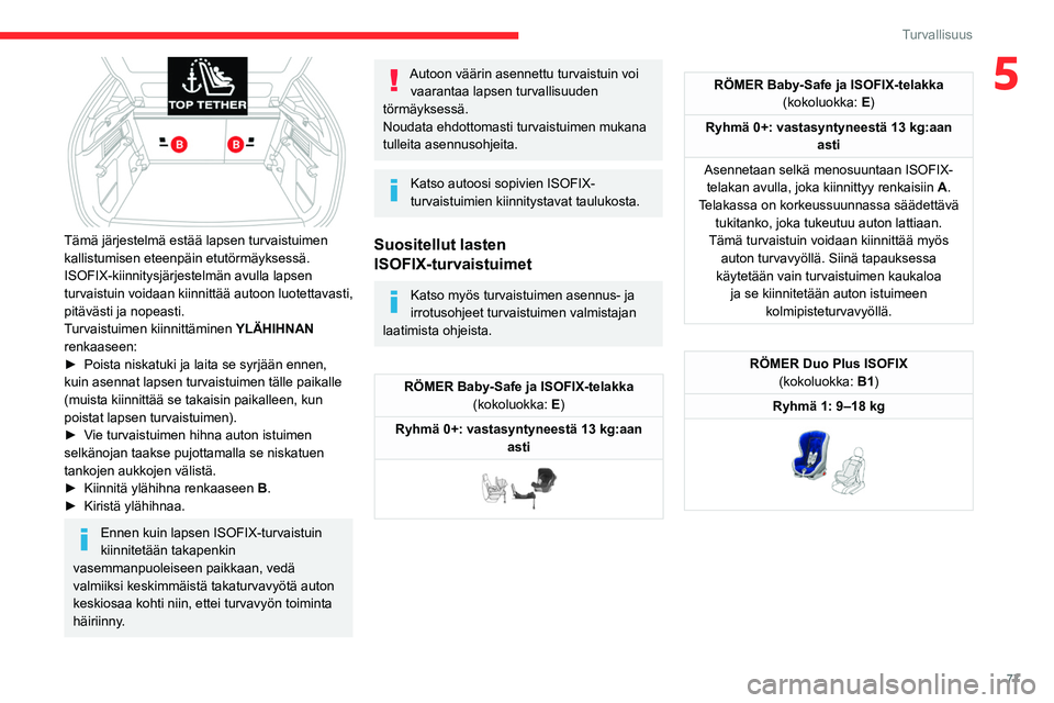CITROEN C4 2021  Omistajan Käsikirjat (in Finnish) 77
Turvallisuus
5
 
Tämä järjestelmä estää lapsen turvaistuimen 
kallistumisen eteenpäin etutörmäyksessä.
ISOFIX-kiinnitysjärjestelmän avulla lapsen 
turvaistuin voidaan kiinnittää autoo