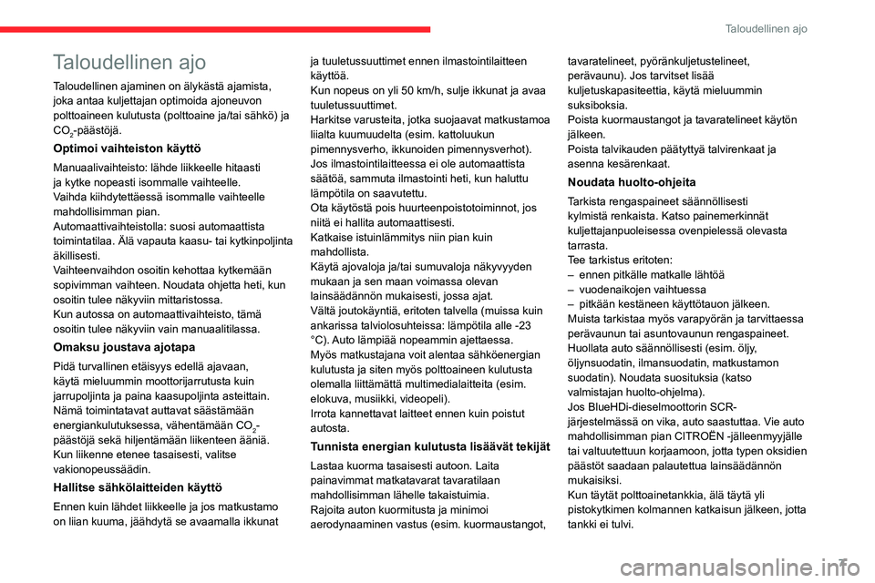 CITROEN C4 2021  Omistajan Käsikirjat (in Finnish) 7
Taloudellinen ajo
Taloudellinen ajo
Taloudellinen ajaminen on älykästä ajamista, 
joka antaa kuljettajan optimoida ajoneuvon 
polttoaineen kulutusta (polttoaine ja/tai sähkö) ja 
CO
2-päästö