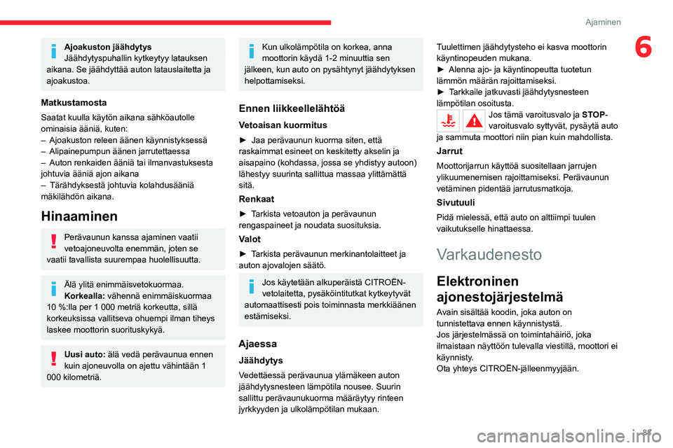 CITROEN C4 2021 Omistajan Käsikirjat (in Finnish) 83
Ajaminen
6Ajoakuston jäähdytys
Jäähdytyspuhallin kytkeytyy latauksen
aikana. Se jäähdyttää auton latauslaitetta ja
ajoakustoa.
Matkustamosta
Saatat kuulla käytön aikana sähköautolle
CITROEN C4 2021 Omistajan Käsikirjat (in Finnish) 83
Ajaminen
6Ajoakuston jäähdytys
Jäähdytyspuhallin kytkeytyy latauksen
aikana. Se jäähdyttää auton latauslaitetta ja
ajoakustoa.
Matkustamosta
Saatat kuulla käytön aikana sähköautolle
