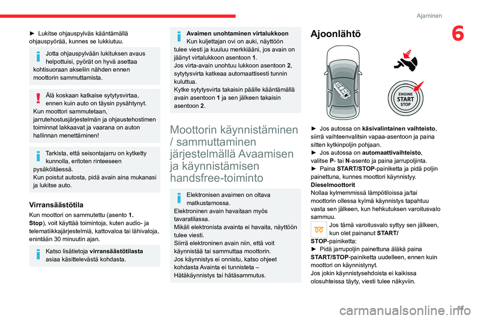 CITROEN C4 2021 Omistajan Käsikirjat (in Finnish) 85
Ajaminen
6► Lukitse ohjauspylväs kääntämällä ohjauspyörää, kunnes se lukkiutuu.
Jotta ohjauspylvään lukituksen avaus
helpottuisi, pyörät on hyvä asettaa
kohtisuoraan akse CITROEN C4 2021 Omistajan Käsikirjat (in Finnish) 85
Ajaminen
6► Lukitse ohjauspylväs kääntämällä ohjauspyörää, kunnes se lukkiutuu.
Jotta ohjauspylvään lukituksen avaus
helpottuisi, pyörät on hyvä asettaa
kohtisuoraan akse