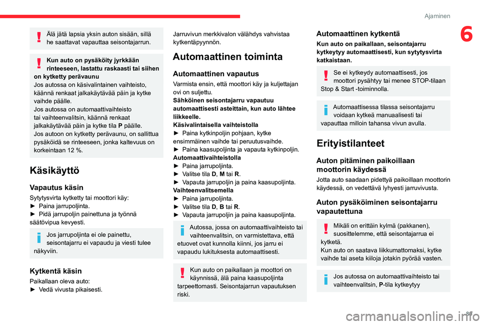 CITROEN C4 2021 Omistajan Käsikirjat (in Finnish) 89
Ajaminen
6Älä jätä lapsia yksin auton sisään, sillä
he saattavat vapauttaa seisontajarrun.
Kun auto on pysäköity jyrkkään
rinteeseen, lastattu raskaasti tai siihen
on kytketty peräva CITROEN C4 2021 Omistajan Käsikirjat (in Finnish) 89
Ajaminen
6Älä jätä lapsia yksin auton sisään, sillä
he saattavat vapauttaa seisontajarrun.
Kun auto on pysäköity jyrkkään
rinteeseen, lastattu raskaasti tai siihen
on kytketty peräva