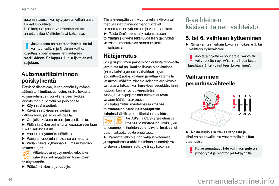CITROEN C4 2021  Omistajan Käsikirjat (in Finnish) 90
Ajaminen
automaattisesti, kun sytytysvirta katkaistaan. 
Pyörät lukkiutuvat.
Lisätietoja vapaalle vaihtamisesta  on 
annettu asiaa käsittelevässä kohdassa.
Jos autossa on automaattivaihteisto