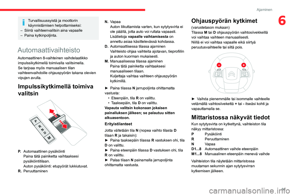 CITROEN C4 2021  Omistajan Käsikirjat (in Finnish) 91
Ajaminen
6Turvallisuussyistä ja moottorin käynnistämisen helpottamiseksi:
–
 
Siirrä vaihteenvalitsin aina vapaalle
–

 
Paina kytkinpoljinta.
Automaattivaihteisto
Automaattinen 8-vaihteine