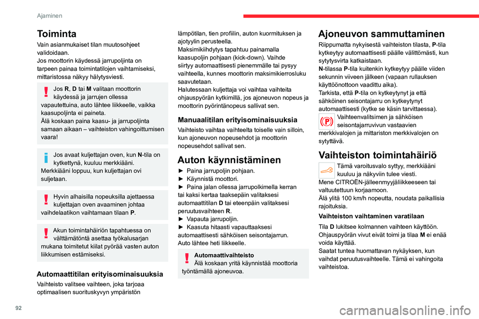 CITROEN C4 2021  Omistajan Käsikirjat (in Finnish) 92
Ajaminen
Toiminta
Vain asianmukaiset tilan muutosohjeet 
validoidaan.
Jos moottorin käydessä jarrupoljinta on 
tarpeen painaa toimintatilojen vaihtamiseksi, 
mittaristossa näkyy hälytysviesti.
