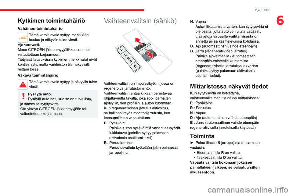 CITROEN C4 2021  Omistajan Käsikirjat (in Finnish) 93
Ajaminen
6Kytkimen toimintahäiriö
Vähäinen toimintahäiriö
Tämä varoitusvalo syttyy, merkkiääni kuuluu ja näkyviin tulee viesti.
Aja varovasti.
Mene CITROËN-jälleenmyyjäliikkeeseen tai