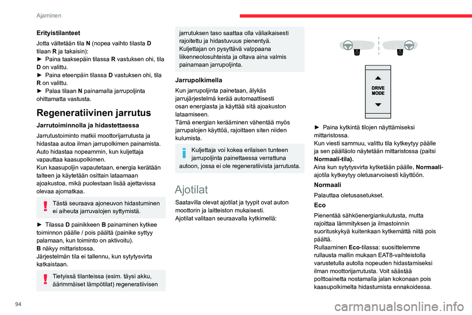 CITROEN C4 2021  Omistajan Käsikirjat (in Finnish) 94
Ajaminen
Erityistilanteet
Jotta vältetään tila N (nopea vaihto tilasta D 
tilaan R ja takaisin):
►  Paina
  taaksepäin   tilassa  
R
  vastuksen ohi, tila 
D on valittu.
►  Paina
