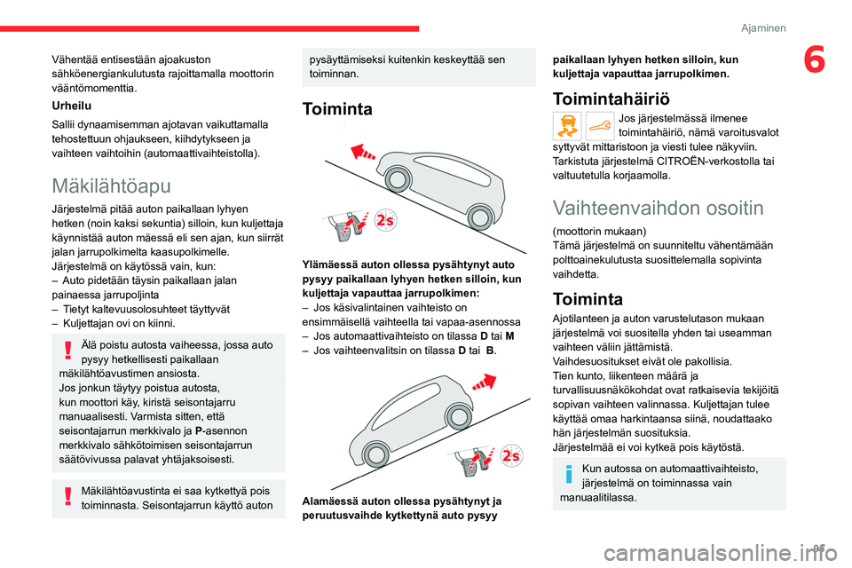 CITROEN C4 2021  Omistajan Käsikirjat (in Finnish) 95
Ajaminen
6Vähentää entisestään ajoakuston 
sähköenergiankulutusta rajoittamalla moottorin 
vääntömomenttia.
Urheilu
Sallii dynaamisemman ajotavan vaikuttamalla 
tehostettuun ohjaukseen, k