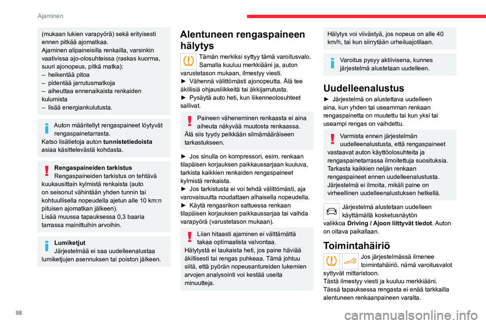 CITROEN C4 2021  Omistajan Käsikirjat (in Finnish) 98
Ajaminen
(mukaan lukien varapyörä) sekä erityisesti 
ennen pitkää ajomatkaa.
Ajaminen alipaineisilla renkailla, varsinkin 
vaativissa ajo-olosuhteissa (raskas kuorma, 
suuri ajonopeus, pitkä 