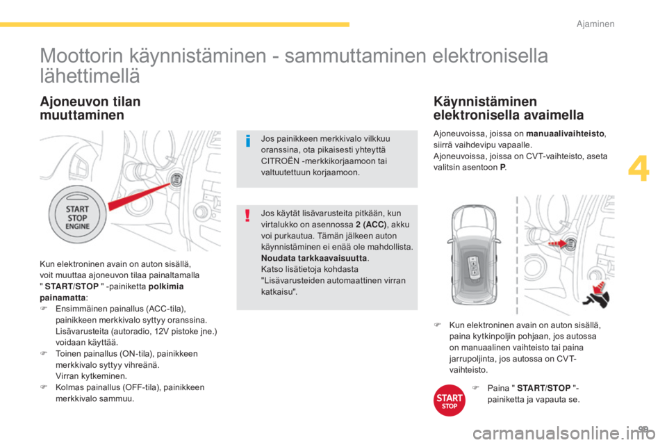 CITROEN C4 AIRCROSS 2016 Omistajan Käsikirjat (in Finnish) 99
C4-Aircross_fi_Chap04_conduite_ed01-2014
Ajoneuvon tilan
muuttaminen
Kun elektroninen avain on auton sisällä,
voit muuttaa ajoneuvon tilaa painaltamalla
" START/STOP " -painiketta polk CITROEN C4 AIRCROSS 2016 Omistajan Käsikirjat (in Finnish) 99
C4-Aircross_fi_Chap04_conduite_ed01-2014
Ajoneuvon tilan
muuttaminen
Kun elektroninen avain on auton sisällä,
voit muuttaa ajoneuvon tilaa painaltamalla
" START/STOP " -painiketta polk
