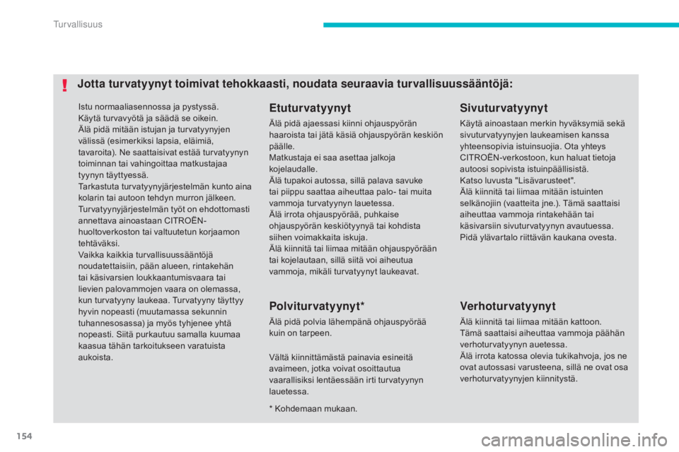 CITROEN C4 AIRCROSS 2016 Omistajan Käsikirjat (in Finnish) 154
C4-Aircross_fi_Chap06_securite_ed01-2014
Istu normaaliasennossa ja pystyssä.
Käytä turvavyötä ja säädä se oikein.
Älä pidä mitään istujan ja turvatyynyjen
välissä (esimerkiksi laps CITROEN C4 AIRCROSS 2016 Omistajan Käsikirjat (in Finnish) 154
C4-Aircross_fi_Chap06_securite_ed01-2014
Istu normaaliasennossa ja pystyssä.
Käytä turvavyötä ja säädä se oikein.
Älä pidä mitään istujan ja turvatyynyjen
välissä (esimerkiksi laps