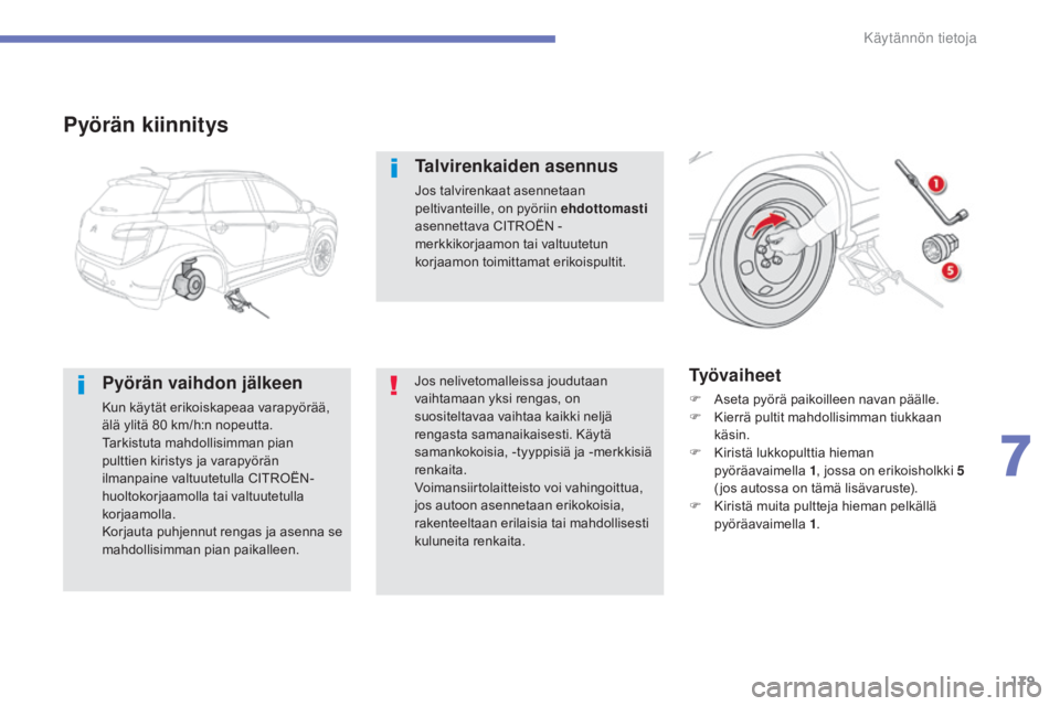 CITROEN C4 AIRCROSS 2016 Omistajan Käsikirjat (in Finnish) 179
C4-Aircross_fi_Chap07_info-pratiques_ed01-2014
Pyörän kiinnitys
Pyörän vaihdon jälkeen
Kun käytät erikoiskapeaa varapyörää,
älä ylitä 80 km/h:n nopeutta.
Tarkistuta mahdollisimman p CITROEN C4 AIRCROSS 2016 Omistajan Käsikirjat (in Finnish) 179
C4-Aircross_fi_Chap07_info-pratiques_ed01-2014
Pyörän kiinnitys
Pyörän vaihdon jälkeen
Kun käytät erikoiskapeaa varapyörää,
älä ylitä 80 km/h:n nopeutta.
Tarkistuta mahdollisimman p