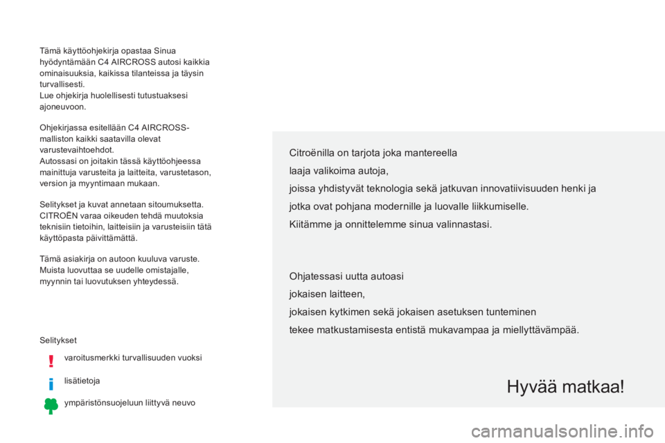 CITROEN C4 AIRCROSS 2016 Omistajan Käsikirjat (in Finnish) Selityksetvaroitusmerkki turvallisuuden vuoksi
lisätietoja
ympäristönsuojeluun liittyvä neuvo
Citroënilla on tarjota joka mantereella
laaja valikoima autoja,
joissa yhdistyvät teknologia sekä CITROEN C4 AIRCROSS 2016 Omistajan Käsikirjat (in Finnish) Selityksetvaroitusmerkki turvallisuuden vuoksi
lisätietoja
ympäristönsuojeluun liittyvä neuvo
Citroënilla on tarjota joka mantereella
laaja valikoima autoja,
joissa yhdistyvät teknologia sekä