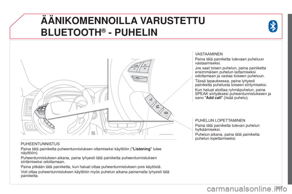 CITROEN C4 AIRCROSS 2016  Omistajan Käsikirjat (in Finnish) 237
PUHEENTUNNISTUS
Paina tätä painiketta puheentunnistuksen ottamiseksi käyttöön ("
Listening" tulee 
näyttöön).
Puheentunnistuksen aikana, paina lyhyesti tätä painiketta puheentunn