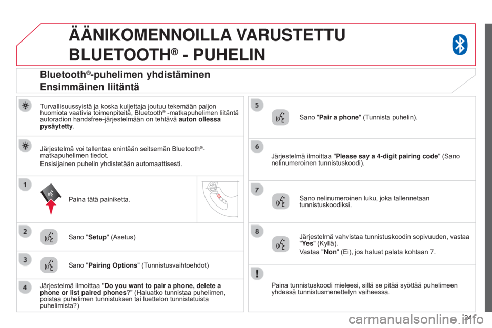 CITROEN C4 AIRCROSS 2016 Omistajan Käsikirjat (in Finnish) 241
ÄÄNIKOMENNOILLA VARUSTETTU
B LUETOOTH
® - PUHELIN
Turvallisuussyistä ja koska kuljettaja joutuu tekemään paljon
huomiota vaativia toimenpiteitä, Bluetooth® -matkapuhelimen liitäntä
CITROEN C4 AIRCROSS 2016 Omistajan Käsikirjat (in Finnish) 241
ÄÄNIKOMENNOILLA VARUSTETTU
B LUETOOTH
® - PUHELIN
Turvallisuussyistä ja koska kuljettaja joutuu tekemään paljon
huomiota vaativia toimenpiteitä, Bluetooth® -matkapuhelimen liitäntä