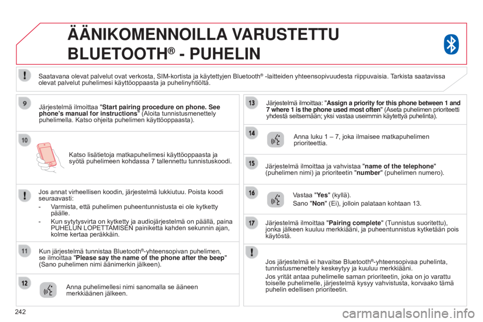 CITROEN C4 AIRCROSS 2016 Omistajan Käsikirjat (in Finnish) 242Katso lisätietoja matkapuhelimesi käyttöoppaasta ja
syötä puhelimeen kohdassa 7
tallennettu tunnistuskoodi.
ÄÄNIKOMENNOILLA
VARUSTETTU
B LUETOOTH
® - PUHELIN
Järjestelmä ilmoittaa CITROEN C4 AIRCROSS 2016 Omistajan Käsikirjat (in Finnish) 242Katso lisätietoja matkapuhelimesi käyttöoppaasta ja
syötä puhelimeen kohdassa 7
tallennettu tunnistuskoodi.
ÄÄNIKOMENNOILLA
VARUSTETTU
B LUETOOTH
® - PUHELIN
Järjestelmä ilmoittaa