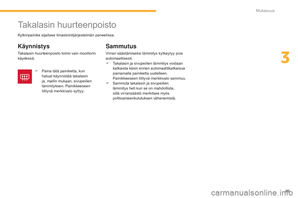CITROEN C4 AIRCROSS 2016 Omistajan Käsikirjat (in Finnish) 89
C4-Aircross_fi_Chap03_confort_ed01-2014
Takalasin huurteenpoisto
Käynnistys
Takalasin huurteenpoisto toimii vain moottorin
käydessä.
Sammutus
Virran säästämiseksi lämmitys kytkeytyy pois
a CITROEN C4 AIRCROSS 2016 Omistajan Käsikirjat (in Finnish) 89
C4-Aircross_fi_Chap03_confort_ed01-2014
Takalasin huurteenpoisto
Käynnistys
Takalasin huurteenpoisto toimii vain moottorin
käydessä.
Sammutus
Virran säästämiseksi lämmitys kytkeytyy pois
a