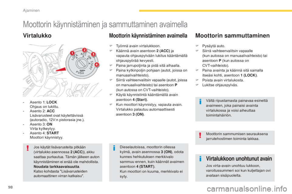 CITROEN C4 AIRCROSS 2016  Omistajan Käsikirjat (in Finnish) 98
C4-Aircross_fi_Chap04_conduite_ed01-2014
Moottorin käynnistäminen ja sammuttaminen avaimella
- Asento 1: LOCK  Ohjaus on lukittu.
-
 
A
 sento 2: ACC  
 L

isävarusteet ovat käytettävissä  
(