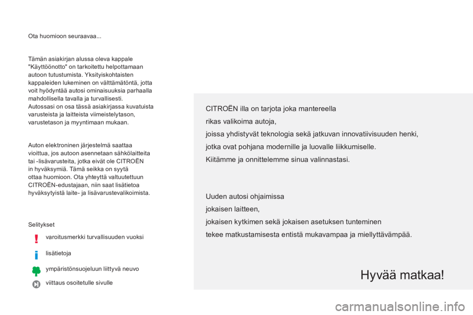 CITROEN C4 AIRCROSS 2014 Omistajan Käsikirjat (in Finnish) Ota huomioon seuraavaa...
Selitykset
varoitusmerkki turvallisuuden vuoksi
lisätietoja
ympäristönsuojeluun liittyvä neuvo
viittaus osoitetulle sivulle Tämän asiaki CITROEN C4 AIRCROSS 2014 Omistajan Käsikirjat (in Finnish) Ota huomioon seuraavaa...
Selitykset
varoitusmerkki turvallisuuden vuoksi
lisätietoja
ympäristönsuojeluun liittyvä neuvo
viittaus osoitetulle sivulle Tämän asiaki
