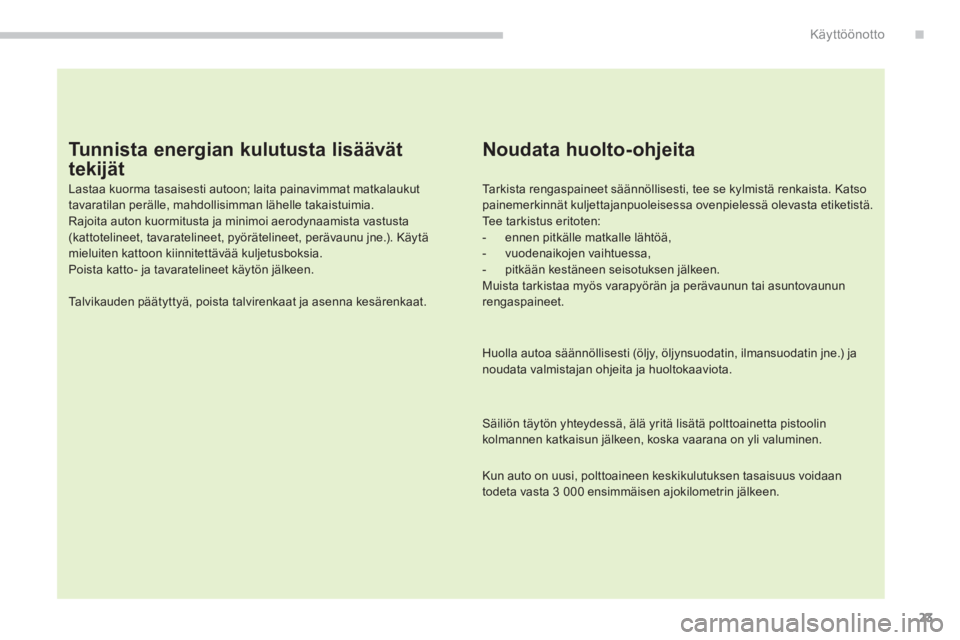 CITROEN C4 AIRCROSS 2014 Omistajan Käsikirjat (in Finnish) 23
.Käyttöönotto
Tunnista energian kulutusta lisäävät
tekijät
Lastaa kuorma tasaisesti autoon; laita painavimmat matkalaukut
tavaratilan perälle, mahdollisimman lähelle takaistuimi CITROEN C4 AIRCROSS 2014 Omistajan Käsikirjat (in Finnish) 23
.Käyttöönotto
Tunnista energian kulutusta lisäävät
tekijät
Lastaa kuorma tasaisesti autoon; laita painavimmat matkalaukut
tavaratilan perälle, mahdollisimman lähelle takaistuimi