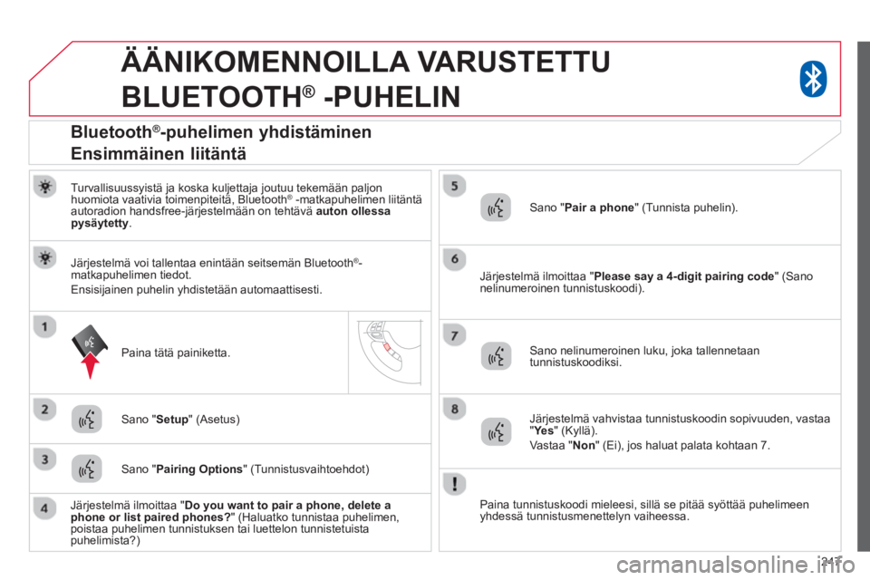 CITROEN C4 AIRCROSS 2014 Omistajan Käsikirjat (in Finnish) 247
ÄÄNIKOMENNOILLA VARUSTETTU
BLUETOOTH
® -PUHELIN
Turvallisuussyistä ja koska kuljettaja joutuu tekemään paljon
huomiota vaativia toimenpiteitä, Bluetooth ® -matkapuhel CITROEN C4 AIRCROSS 2014 Omistajan Käsikirjat (in Finnish) 247
ÄÄNIKOMENNOILLA VARUSTETTU
BLUETOOTH
® -PUHELIN
Turvallisuussyistä ja koska kuljettaja joutuu tekemään paljon
huomiota vaativia toimenpiteitä, Bluetooth ® -matkapuhel