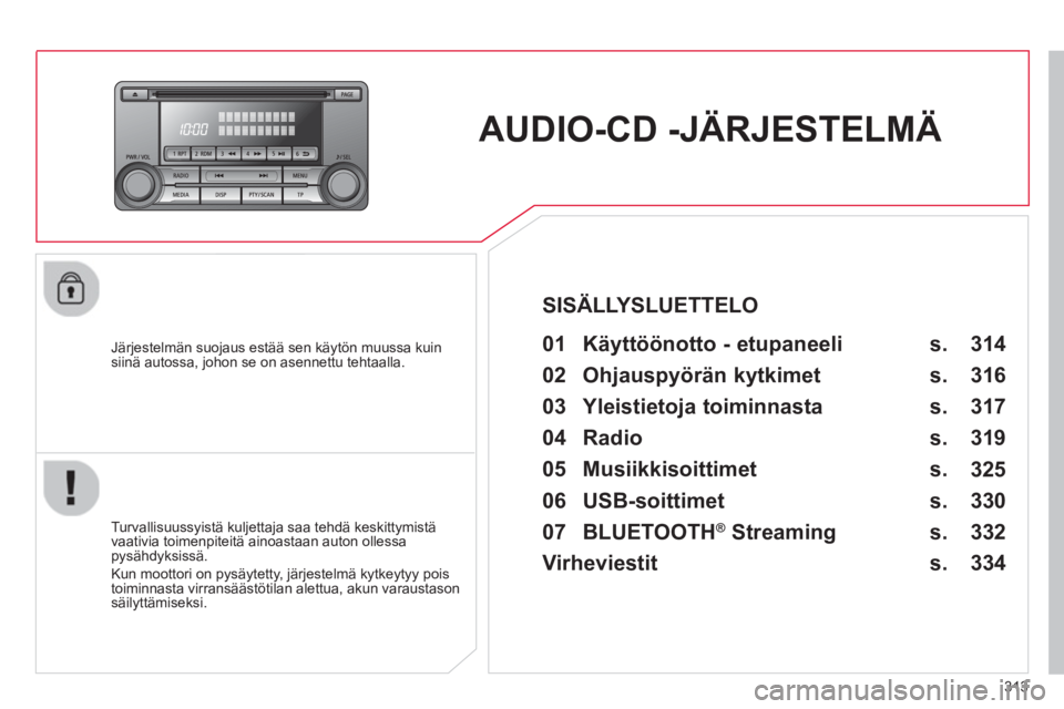 CITROEN C4 AIRCROSS 2014 Omistajan Käsikirjat (in Finnish) 313
AUDIO-CD -JÄRJESTELMÄ
Järjestelmän suojaus estää sen käytön muussa kuin
siinä autossa, johon se on asennettu tehtaalla.
01 Käyttöönotto - etupaneeli
Turva CITROEN C4 AIRCROSS 2014 Omistajan Käsikirjat (in Finnish) 313
AUDIO-CD -JÄRJESTELMÄ
Järjestelmän suojaus estää sen käytön muussa kuin
siinä autossa, johon se on asennettu tehtaalla.
01 Käyttöönotto - etupaneeli
Turva