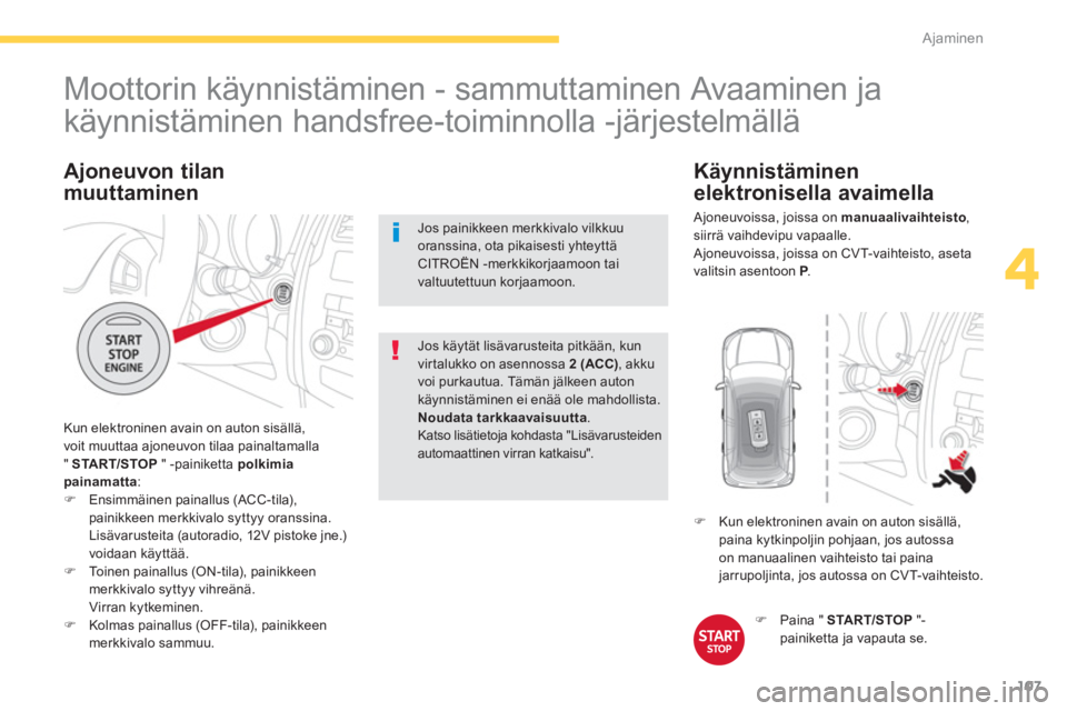 CITROEN C4 AIRCROSS 2013  Omistajan Käsikirjat (in Finnish) 107
4
Ajaminen
   
 
 
 
 
 
 
 
 
 
 
Moottorin käynnistäminen - sammuttaminen Avaaminen ja 
käynnistäminen handsfree-toiminnolla -järjestelmällä 
 Kun elektroninen avain on auton sisällä, 
