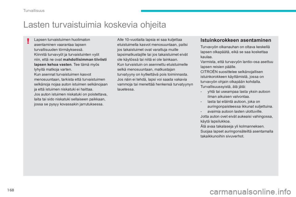 CITROEN C4 AIRCROSS 2013 Omistajan Käsikirjat (in Finnish) 168
Tu r v a l l i s u u s
Lapsen tur vaistuimen huolimaton asentaminen vaarantaa lapsen turvallisuuden törmäyksessä. Kiinnitä turvavyöt ja tur vaistuinten vyöt niin, että ne ovat mahdollis CITROEN C4 AIRCROSS 2013 Omistajan Käsikirjat (in Finnish) 168
Tu r v a l l i s u u s
Lapsen tur vaistuimen huolimaton asentaminen vaarantaa lapsen turvallisuuden törmäyksessä. Kiinnitä turvavyöt ja tur vaistuinten vyöt niin, että ne ovat mahdollis