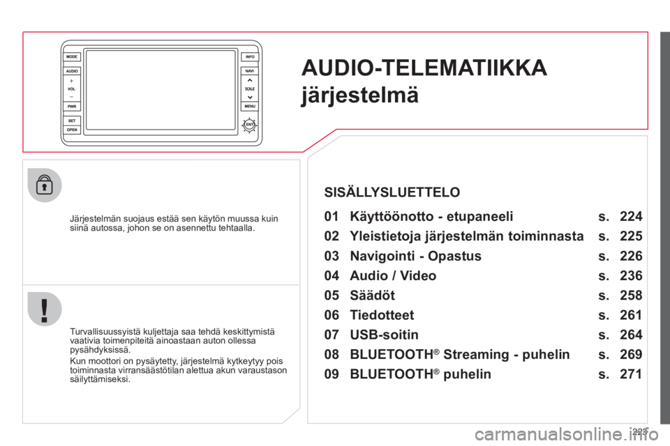 CITROEN C4 AIRCROSS 2013 Omistajan Käsikirjat (in Finnish) 223
AUDIO-TELEMATIIKKA
järjestelmä
Järjestelmän suojaus estää sen käytön muussa kuinsiinä autossa, johon se on asennettu tehtaalla.
01 Käyttöönotto - etupaneeli
Turvalli CITROEN C4 AIRCROSS 2013 Omistajan Käsikirjat (in Finnish) 223
AUDIO-TELEMATIIKKA
järjestelmä
Järjestelmän suojaus estää sen käytön muussa kuinsiinä autossa, johon se on asennettu tehtaalla.
01 Käyttöönotto - etupaneeli
Turvalli