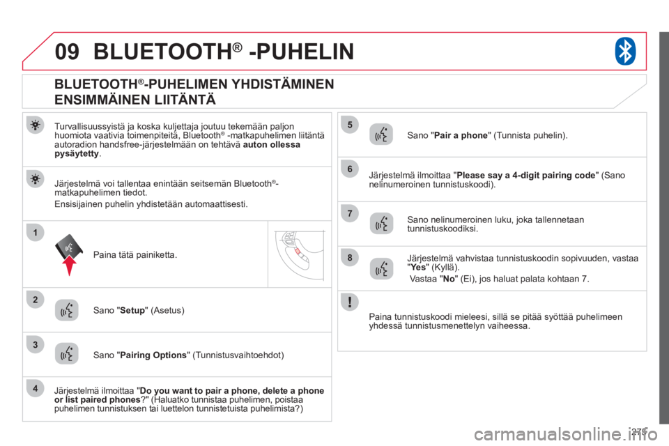 CITROEN C4 AIRCROSS 2013 Omistajan Käsikirjat (in Finnish) 275
09
1
3
6
8
2
5
7
4
BLUETOOTH® -PUHELIN®
Turvallisuussyistä ja koska kuljettaja joutuu tekemään paljon
huomiota vaativia toimenpiteitä, Bluetooth® -matkapuhelimen liitäntä ®
autoradi CITROEN C4 AIRCROSS 2013 Omistajan Käsikirjat (in Finnish) 275
09
1
3
6
8
2
5
7
4
BLUETOOTH® -PUHELIN®
Turvallisuussyistä ja koska kuljettaja joutuu tekemään paljon
huomiota vaativia toimenpiteitä, Bluetooth® -matkapuhelimen liitäntä ®
autoradi