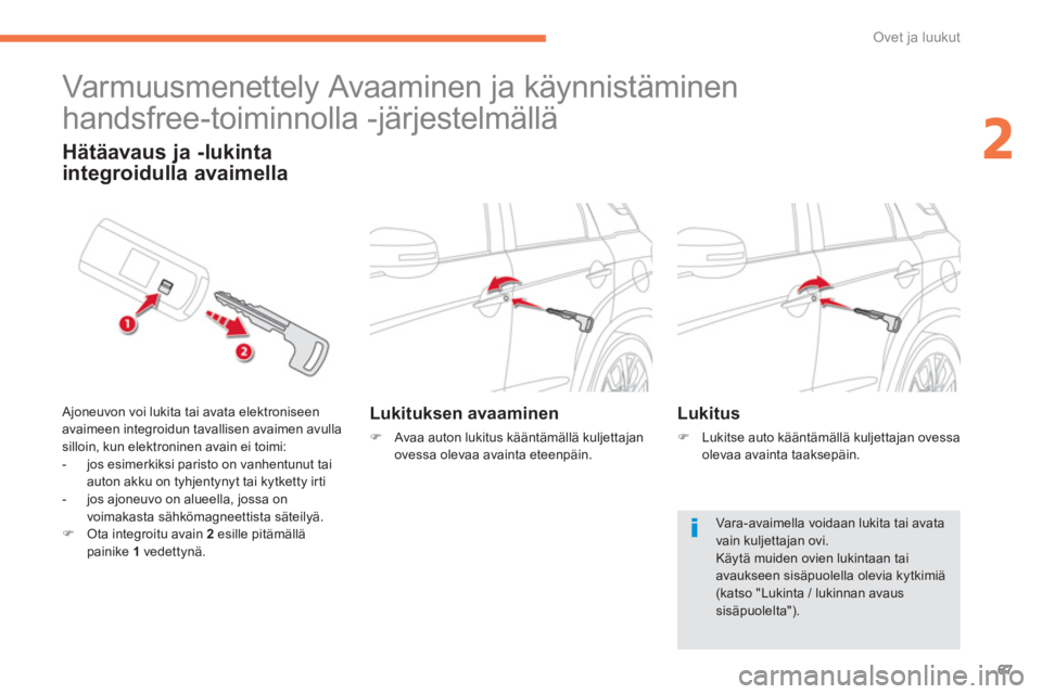 CITROEN C4 AIRCROSS 2013  Omistajan Käsikirjat (in Finnish) 67
2
Ovet ja luukut
   
 
 
 
 
Varmuusmenettely Avaaminen ja käynnistäminen 
handsfree-toiminnolla -järjestelmällä 
Lukituksen avaaminen 
�)    Avaa auton lukitus kääntämällä kuljettajan 
o