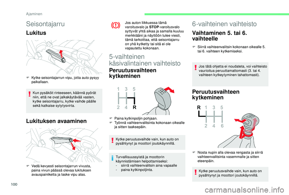 CITROEN C4 CACTUS 2019 Omistajan Käsikirjat (in Finnish) 100
Seisontajarru
Lukitus
Kun pysäköit rinteeseen, käännä pyörät
niin, että ne ovat jalkakäytävää vasten,
kytke seisontajarru, kytke vaihde päälle
sekä katkaise sytytysvirta.
Lukituk CITROEN C4 CACTUS 2019 Omistajan Käsikirjat (in Finnish) 100
Seisontajarru
Lukitus
Kun pysäköit rinteeseen, käännä pyörät
niin, että ne ovat jalkakäytävää vasten,
kytke seisontajarru, kytke vaihde päälle
sekä katkaise sytytysvirta.
Lukituk