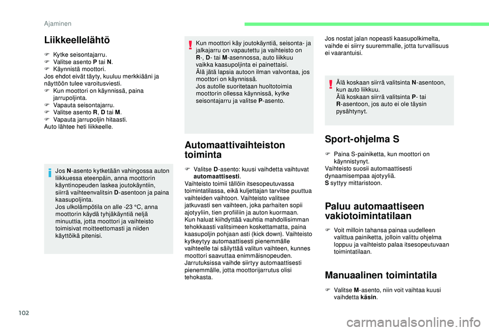 CITROEN C4 CACTUS 2019 Omistajan Käsikirjat (in Finnish) 102
Liikkeellelähtö
F Kytke seisontajarru.
F V alitse asento P tai N .
F
Kä
ynnistä moottori.
Jos ehdot eivät täyty, kuuluu merkkiääni ja
näyttöön tulee varoitusviesti.
F
K
un moott CITROEN C4 CACTUS 2019 Omistajan Käsikirjat (in Finnish) 102
Liikkeellelähtö
F Kytke seisontajarru.
F V alitse asento P tai N .
F
Kä
ynnistä moottori.
Jos ehdot eivät täyty, kuuluu merkkiääni ja
näyttöön tulee varoitusviesti.
F
K
un moott
