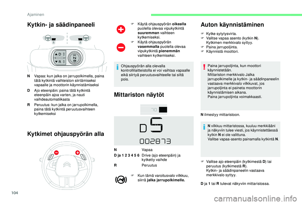 CITROEN C4 CACTUS 2019 Omistajan Käsikirjat (in Finnish) 104
Kytkin- ja säädinpaneeli
NVapaa: kun jalka on jarrupolkimella, paina
tätä kytkintä vaihteiston siirtämiseksi
vapaalle ja moottorin käynnistämiseksi
D Ajo eteenpäin: paina tätä kytkint CITROEN C4 CACTUS 2019 Omistajan Käsikirjat (in Finnish) 104
Kytkin- ja säädinpaneeli
NVapaa: kun jalka on jarrupolkimella, paina
tätä kytkintä vaihteiston siirtämiseksi
vapaalle ja moottorin käynnistämiseksi
D Ajo eteenpäin: paina tätä kytkint