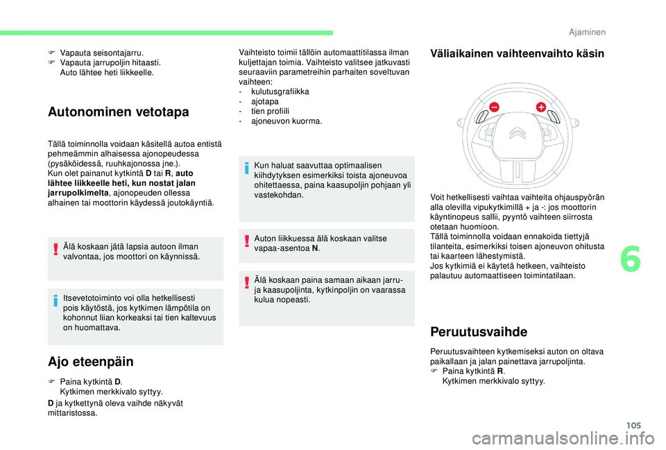 CITROEN C4 CACTUS 2019 Omistajan Käsikirjat (in Finnish) 105
F Vapauta seisontajarru.
F V apauta jarrupoljin hitaasti.
Auto lähtee heti liikkeelle.
Autonominen vetotapa
Tällä toiminnolla voidaan käsitellä autoa entistä
pehmeämmin alhaisessa ajonope CITROEN C4 CACTUS 2019 Omistajan Käsikirjat (in Finnish) 105
F Vapauta seisontajarru.
F V apauta jarrupoljin hitaasti.
Auto lähtee heti liikkeelle.
Autonominen vetotapa
Tällä toiminnolla voidaan käsitellä autoa entistä
pehmeämmin alhaisessa ajonope